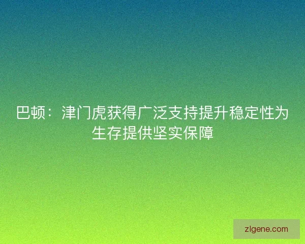 巴顿：津门虎获得广泛支持提升稳定性为生存提供坚实保障